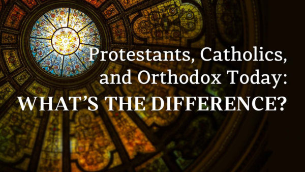 Protestants, Catholics, and Orthodox Today: What's the difference?